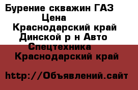 Бурение скважин ГАЗ 66 › Цена ­ 900 - Краснодарский край, Динской р-н Авто » Спецтехника   . Краснодарский край